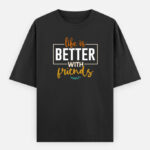 Life Is Better With Friends Oversized T-Shirt - Black