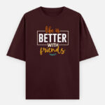 Life Is Better With Friends Oversized T-Shirt - Maroon