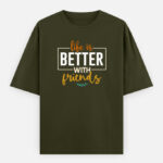 Life Is Better With Friends Oversized T-Shirt - Olive Green